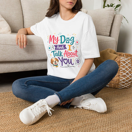 T-Shirt — "My Dog and I Talk About You" Colorful Dog Lover Tee