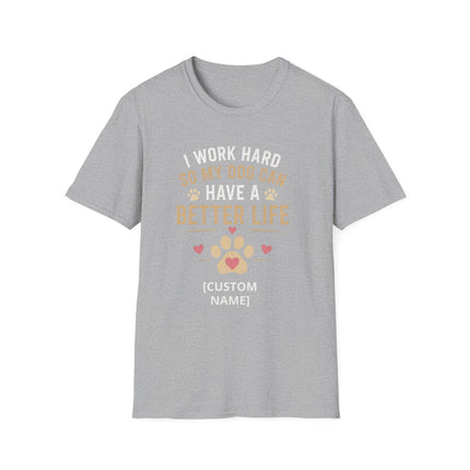 I Work Hard So My Dog Can Have a Better Life Personalized T-Shirt – Custom Dog Name Gift