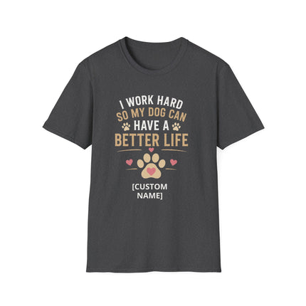 I Work Hard So My Dog Can Have a Better Life Personalized T-Shirt – Custom Dog Name Gift